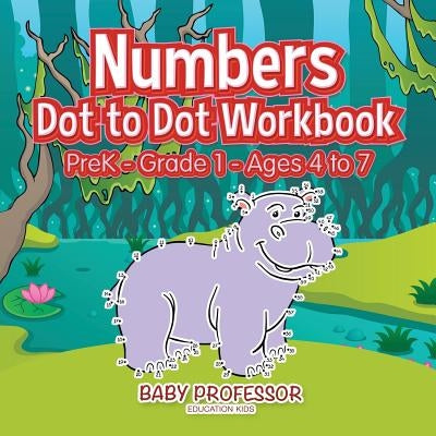 Numbers Dot to Dot Workbook PreK-Grade 1 - Ages 4 to 7 by Baby Professor