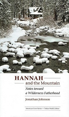 Hannah and the Mountain: Notes Toward a Wilderness Fatherhood by Johnson, Jonathan