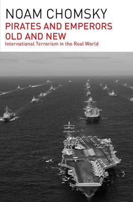 Pirates and Emperors, Old and New: International Terrorism in the Real World by Chomsky, Noam