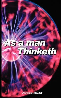 As a Man Thinketh by Allen, James