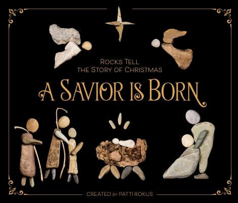 A Savior Is Born: Rocks Tell the Story of Christmas by Rokus, Patti