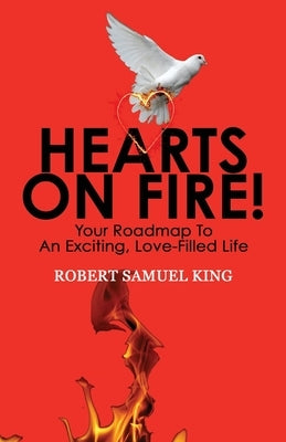 Hearts On Fire! Your Roadmap to An Exciting, Love-Filled Life by King, Robert S.