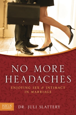 No More Headaches: Enjoying Sex & Intimacy in Marriage by Slattery, Juli