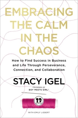 Embracing the Calm in the Chaos: How to Find Success in Business and Life Through Perseverance, Connection, and Collaboration by Igel, Stacy