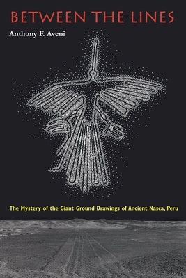 Between the Lines: The Mystery of the Giant Ground Drawings of Ancient Nasca, Peru by Aveni, Anthony F.