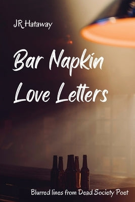 Bar Napkin Love Letters: Blurred Lines from Dead Society Poet by Hataway, Jr.