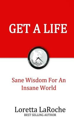 Get A Life: Sane Wisdom for an Insane World by LaRoche, Loretta