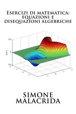 Esercizi di matematica: equazioni e disequazioni algebriche by Malacrida, Simone