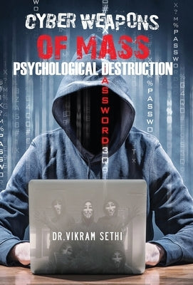 Cyber Weapons of Mass Psychological Destruction: and the People Who Use Them by Sethi, Vikram