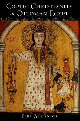 Coptic Christianity in Ottoman Egypt by Armanios, Febe