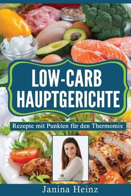 Low-Carb Hauptgerichte: Rezepte mit Punkten für den Thermomix by Heinz, Janina