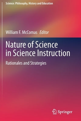 Nature of Science in Science Instruction: Rationales and Strategies by McComas, William