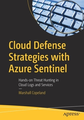 Cloud Defense Strategies with Azure Sentinel: Hands-On Threat Hunting in Cloud Logs and Services by Copeland, Marshall