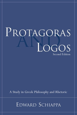 Protagoras and Logos: A Study in Greek Philosophy and Rhetoric by Schiappa, Edward