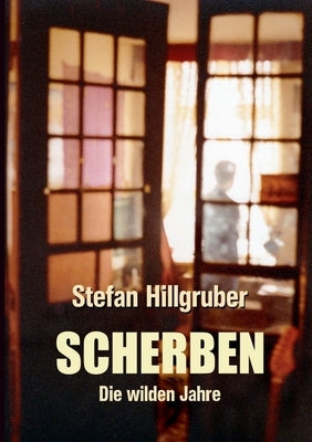 Scherben: Die wilden Jahre by Hillgruber, Stefan