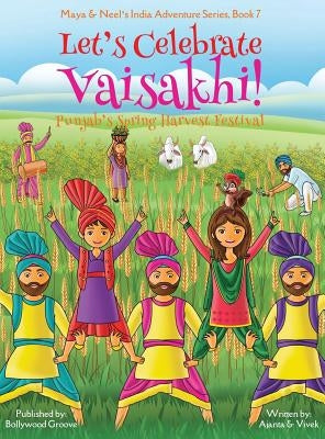 Let's Celebrate Vaisakhi! (Punjab's Spring Harvest Festival, Maya & Neel's India Adventure Series, Book 7) (Multicultural, Non-Religious, Indian Cultu by Chakraborty, Ajanta