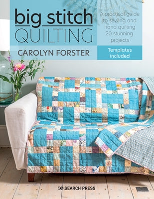 Big Stitch Quilting: A Practical Guide to Sewing and Hand Quilting 20 Stunning Projects by Forster, Carolyn