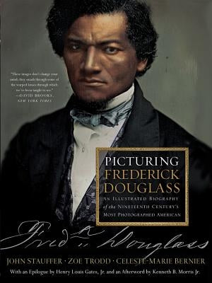Picturing Frederick Douglass: An Illustrated Biography of the Nineteenth Century's Most Photographed American by Bernier, Celeste-Marie