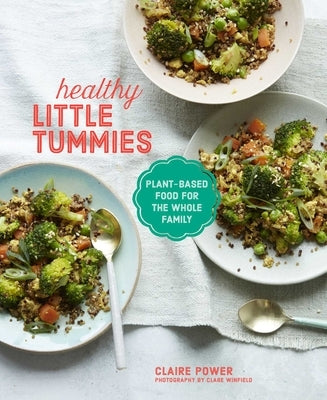 Healthy Little Tummies: Plant-Based Food for the Whole Family by Power, Claire