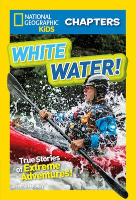 White Water!: True Stories of Extreme Adventures by Maloney, Brenna