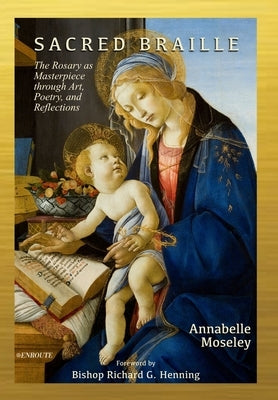 Sacred Braille: The Rosary as Masterpiece through Art, Poetry, and Reflection by Moseley, Annabelle