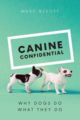 Canine Confidential: Why Dogs Do What They Do by Bekoff, Marc