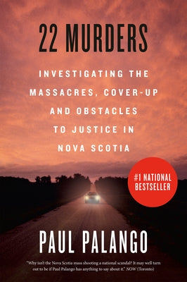 22 Murders: Investigating the Massacres, Cover-Up and Obstacles to Justice in Nova Scotia by Palango, Paul