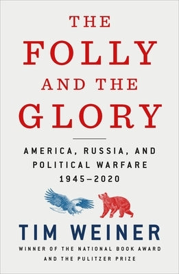 The Folly and the Glory: America, Russia, and Political Warfare 1945-2020 by Weiner, Tim