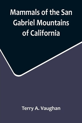 Mammals of the San Gabriel Mountains of California by A. Vaughan, Terry