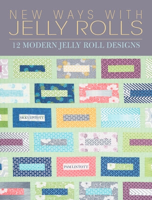 New Ways with Jelly Rolls: 12 Reversible Modern Jelly Roll Quilts by Lintott, Pam