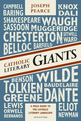 Catholic Literary Giants: A Field Guide to the Catholic Literary Landscape by Pearce, Joseph