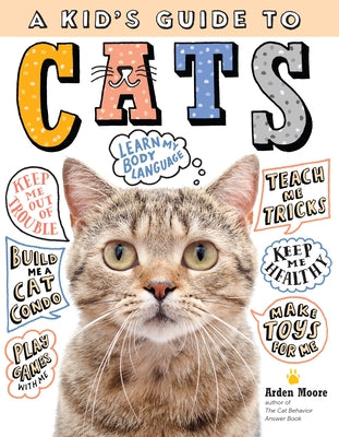 A Kid's Guide to Cats: How to Train, Care For, and Play and Communicate with Your Amazing Pet! by Moore, Arden