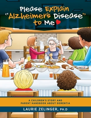 Please Explain Alzheimer's Disease to Me: A Children's Story and Parent Handbook About Dementia by Laurie, Zelinger