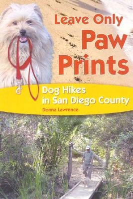 Leave Only Paw Prints: Dog Hikes in San Diego County by Lawrence, Donna