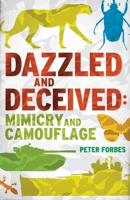 Dazzled and Deceived: Mimicry and Camouflage by Forbes, Peter