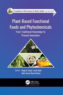 Plant-Based Functional Foods and Phytochemicals: From Traditional Knowledge to Present Innovation by Goyal, Megh R.