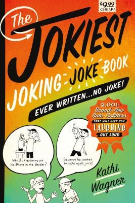 The Jokiest Joking Joke Book Ever Written . . . No Joke!: 2,001 Brand-New Side-Splitters That Will Keep You Laughing Out Loud by Wagner, Kathi