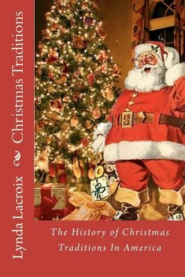 Christmas Traditions: The History of Christmas Traditions In America by LaCroix, Lynda M.