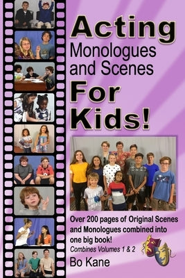 Acting Monologues and Scenes For Kids!: Over 200 pages of scenes and monologues for kids 6 to 13. by Kane, Bo