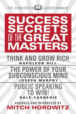 Success Secrets of the Great Masters (Condensed Classics): Think and Grow Rich, the Power of Your Subconscious Mind and Public Speaking to Win! by Hill, Napoleon