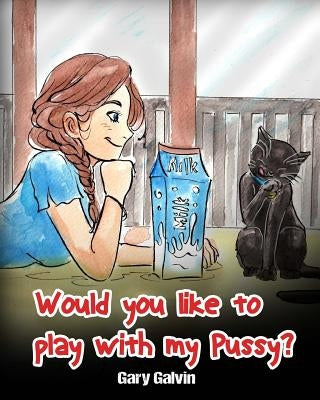 Would You Like To Play With My Pussy? by Galvin, Gary