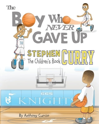 Stephen Curry: The Children's Book: The Boy Who Never Gave Up by Curcio, Anthony