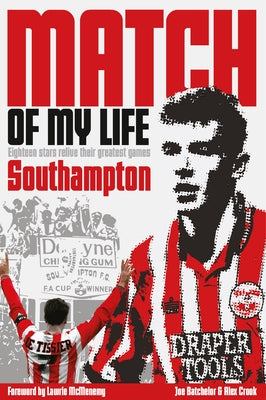 Southampton Match of My Life: Twenty Stars Relive Their Greatest Games by Batchelor, Joe