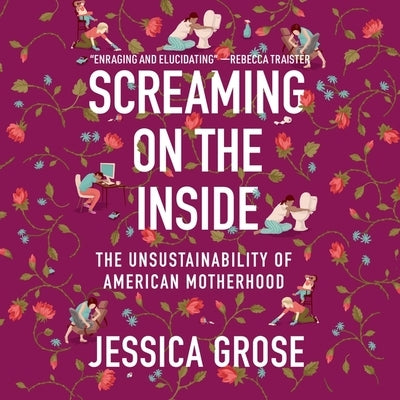 Screaming on the Inside: The Unsustainability of American Motherhood by Grose, Jessica