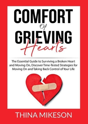 Comfort for Grieving Hearts: The Essential Guide to Surviving a Broken Heart and Moving On, Discover Time-Tested Strategies for Moving On and Takin by Mikeson, Thina