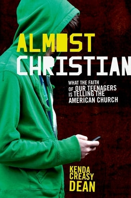 Almost Christian: What the Faith of Our Teenagers Is Telling the American Church by Creasy Dean, Kenda