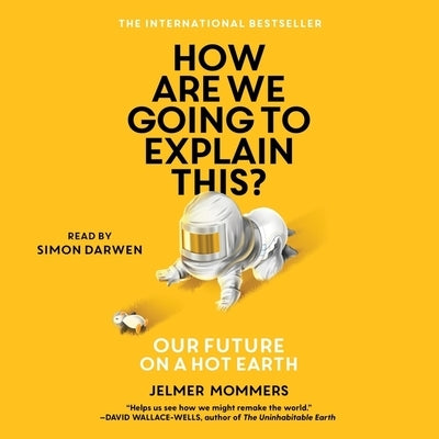 How Are We Going to Explain This: Our Future on a Hot Earth by Mommers, Jelmer