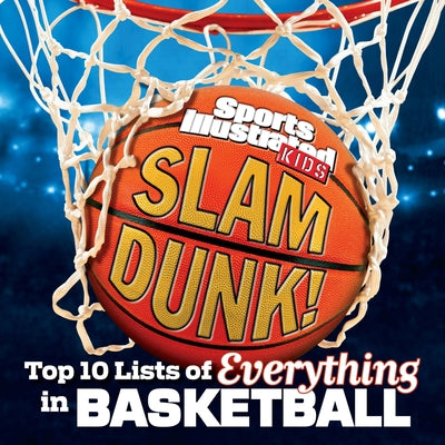 Slam Dunk!: Top 10 Lists of Everything in Basketball by The Editors of Sports Illustrated Kids