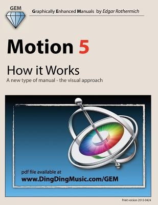 Motion 5 - How It Works: A New Type of Manual - The Visual Approach by Rothermich, Edgar