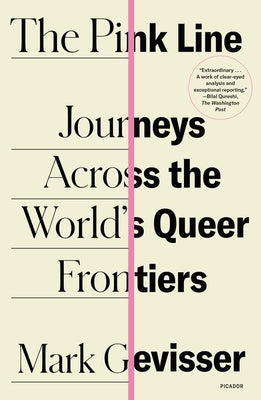 The Pink Line: Journeys Across the World's Queer Frontiers by Gevisser, Mark